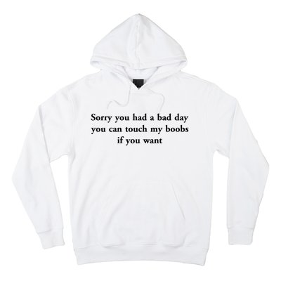 Sorry You Had A Bad Day You Can Touch My Boobs If You Want Hoodie