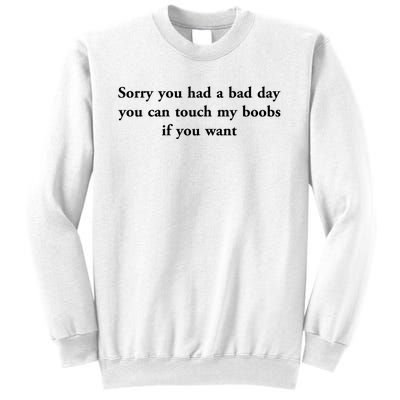 Sorry You Had A Bad Day You Can Touch My Boobs If You Want Sweatshirt