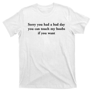 Sorry You Had A Bad Day You Can Touch My Boobs If You Want T-Shirt