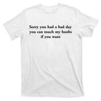 Sorry You Had A Bad Day You Can Touch My Boobs If You Want T-Shirt