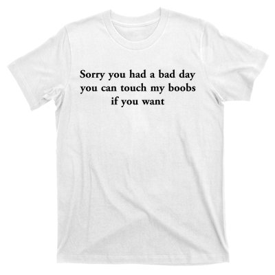 Sorry You Had A Bad Day You Can Touch My Boobs If You Want T-Shirt