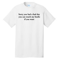 Sorry You Had A Bad Day You Can Touch My Boobs If You Want Tall T-Shirt