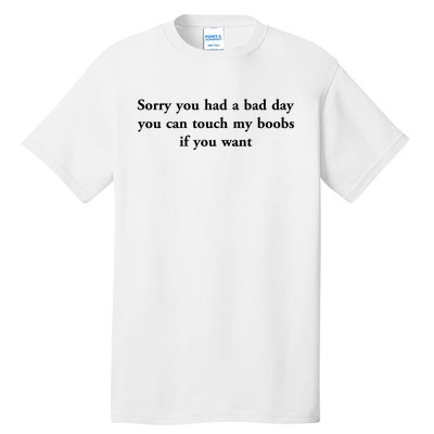 Sorry You Had A Bad Day You Can Touch My Boobs If You Want Tall T-Shirt