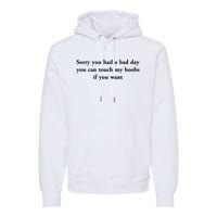 Sorry You Had A Bad Day You Can Touch My Boobs If You Want Premium Hoodie