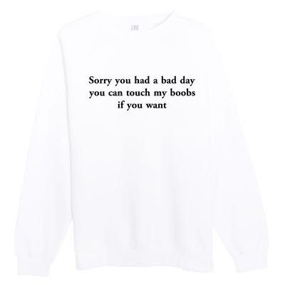 Sorry You Had A Bad Day You Can Touch My Boobs If You Want Premium Crewneck Sweatshirt