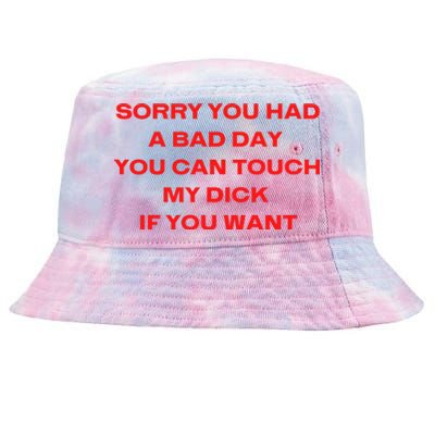 Sorry You Had A Bad Day You Can Touch My Dick If You Want Tie-Dyed Bucket Hat