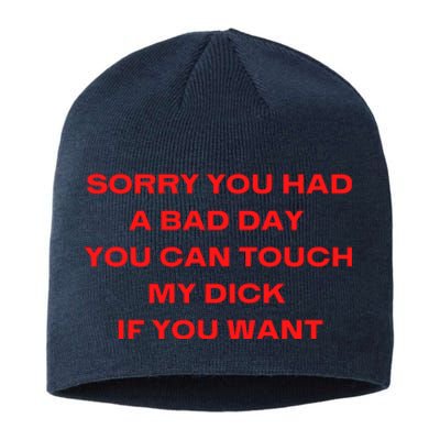 Sorry You Had A Bad Day You Can Touch My Dick If You Want Sustainable Beanie