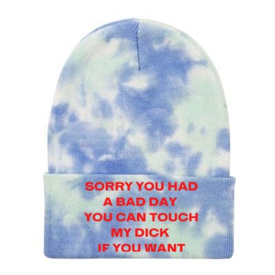 Sorry You Had A Bad Day You Can Touch My Dick If You Want Tie Dye 12in Knit Beanie