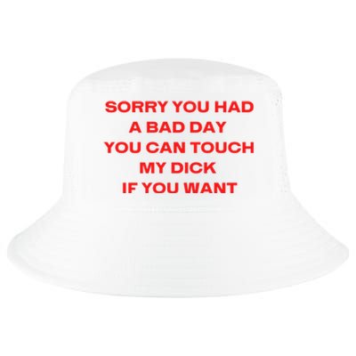 Sorry You Had A Bad Day You Can Touch My Dick If You Want Cool Comfort Performance Bucket Hat