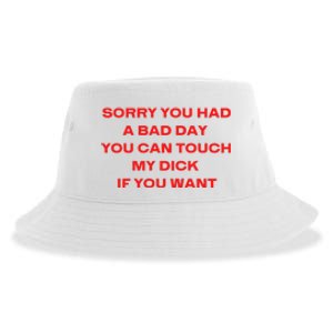 Sorry You Had A Bad Day You Can Touch My Dick If You Want Sustainable Bucket Hat