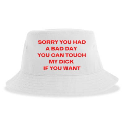 Sorry You Had A Bad Day You Can Touch My Dick If You Want Sustainable Bucket Hat