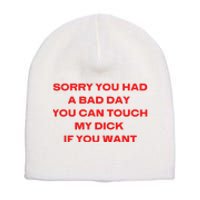 Sorry You Had A Bad Day You Can Touch My Dick If You Want Short Acrylic Beanie