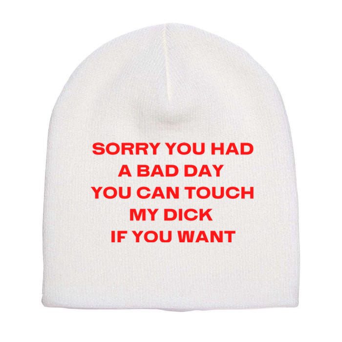 Sorry You Had A Bad Day You Can Touch My Dick If You Want Short Acrylic Beanie