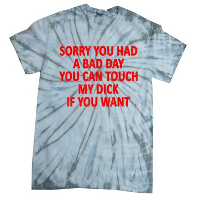 Sorry You Had A Bad Day You Can Touch My Dick If You Want Tie-Dye T-Shirt