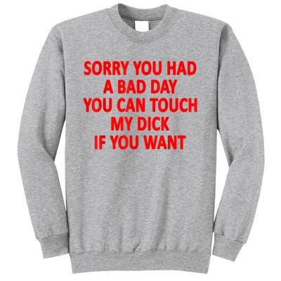 Sorry You Had A Bad Day You Can Touch My Dick If You Want Tall Sweatshirt