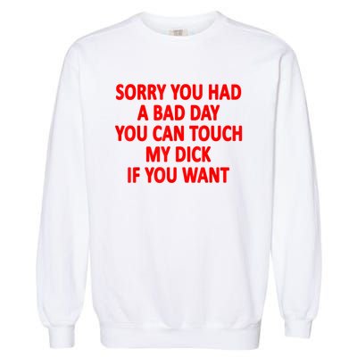 Sorry You Had A Bad Day You Can Touch My Dick If You Want Garment-Dyed Sweatshirt