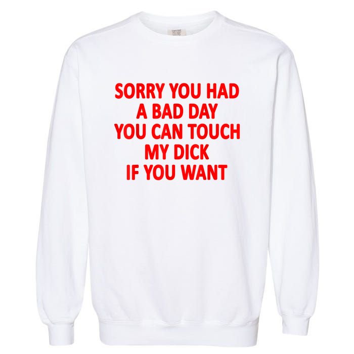 Sorry You Had A Bad Day You Can Touch My Dick If You Want Garment-Dyed Sweatshirt