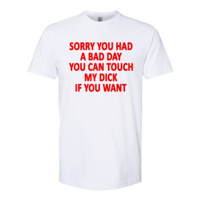 Sorry You Had A Bad Day You Can Touch My Dick If You Want Softstyle CVC T-Shirt