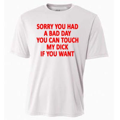 Sorry You Had A Bad Day You Can Touch My Dick If You Want Cooling Performance Crew T-Shirt