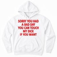 Sorry You Had A Bad Day You Can Touch My Dick If You Want Hoodie