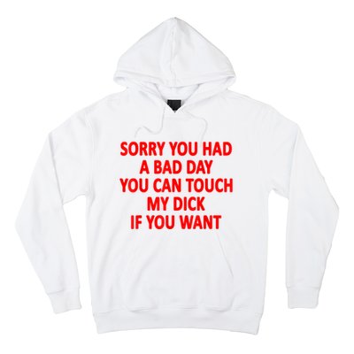 Sorry You Had A Bad Day You Can Touch My Dick If You Want Hoodie