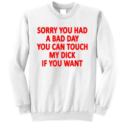 Sorry You Had A Bad Day You Can Touch My Dick If You Want Sweatshirt