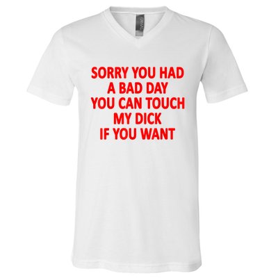 Sorry You Had A Bad Day You Can Touch My Dick If You Want V-Neck T-Shirt