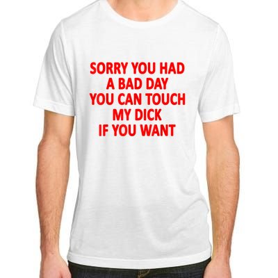 Sorry You Had A Bad Day You Can Touch My Dick If You Want Adult ChromaSoft Performance T-Shirt