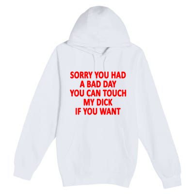 Sorry You Had A Bad Day You Can Touch My Dick If You Want Premium Pullover Hoodie