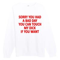 Sorry You Had A Bad Day You Can Touch My Dick If You Want Premium Crewneck Sweatshirt