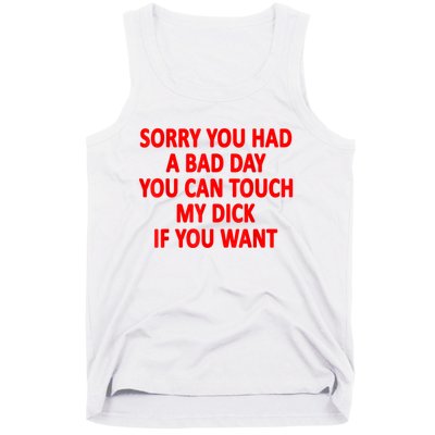 Sorry You Had A Bad Day You Can Touch My Dick If You Want Tank Top