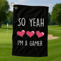 So Yeah I Am A Gamer Heart Live Love Computer Console Pc Cute Gift Golf Towel