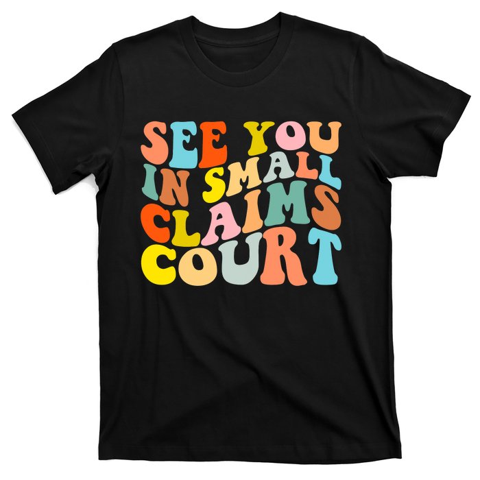 See You In Small Claims Court T-Shirt