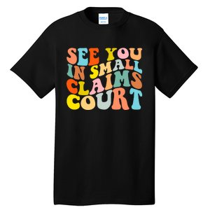 See You In Small Claims Court Tall T-Shirt