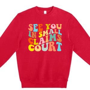 See You In Small Claims Court Premium Crewneck Sweatshirt