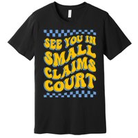 See You In Small Claims Court Funny Retro Groovy Premium T-Shirt