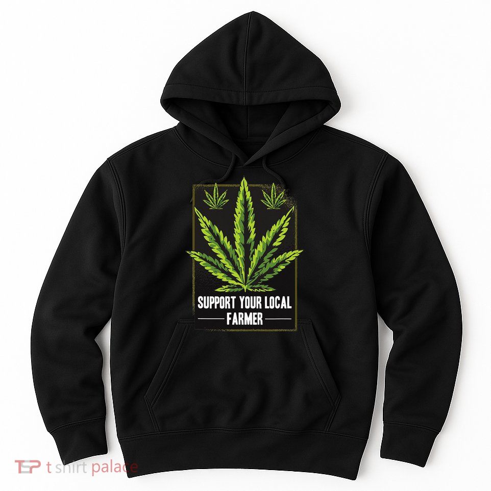 Support Your Local Weed Farmer Cannabis Marijuana Grower Hoodie