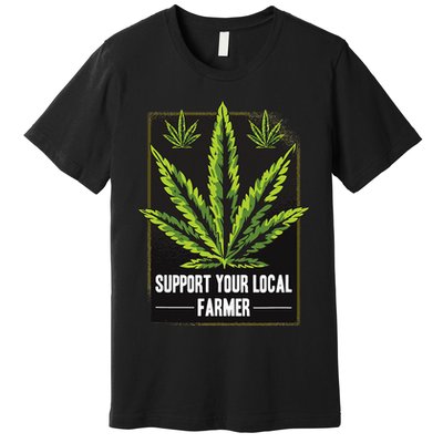 Support Your Local Weed Farmer Cannabis Marijuana Grower Premium T-Shirt