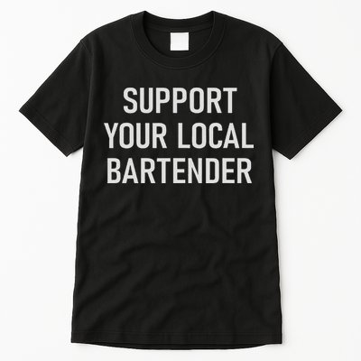 Support Your Local Bartender, Funny, Jokes, Sarcastic Tall T-Shirt