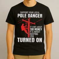 Support Your Local Pole Dancer Lineman T-Shirt
