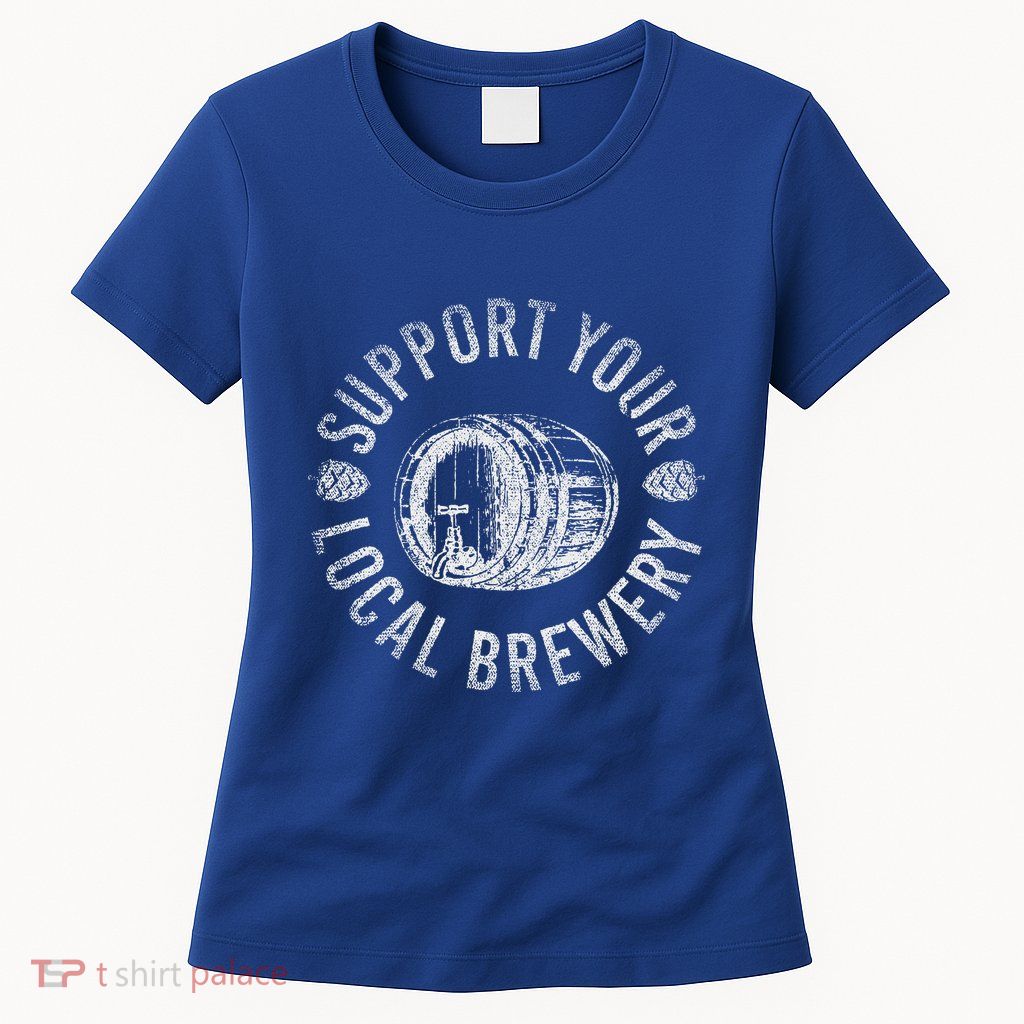 Support Your Local Brewery Craft Beer Womens T-Shirt