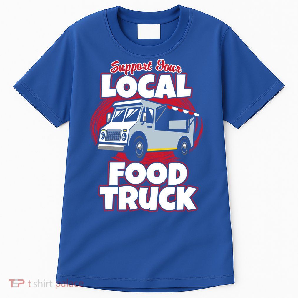 Support Your Local Food Truck Food Lover Food Truck Gift Tall T-Shirt