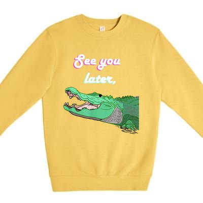 See You Later Alligator Premium Crewneck Sweatshirt