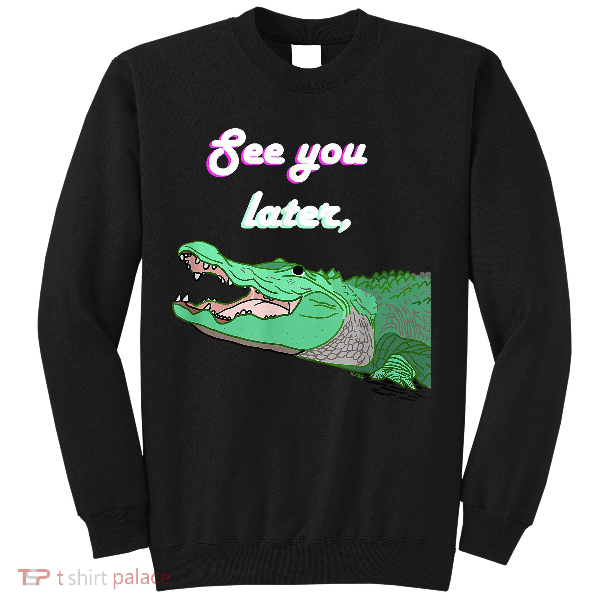 See You Later Alligator Sweatshirt