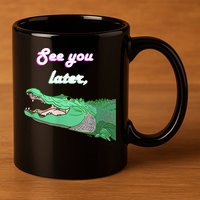 See You Later Alligator 11oz C Handle Ceramic Mug