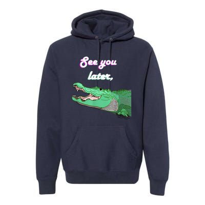 See You Later Alligator Premium Hoodie