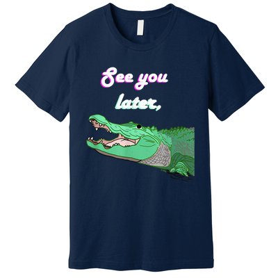 See You Later Alligator Premium T-Shirt