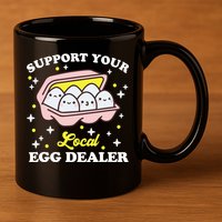 Support Your Local Egg Dealer, Farm Fresh eggs Funny farm 11oz C Handle Ceramic Mug