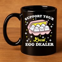 Support Your Local Egg Dealer, Farm Fresh eggs Funny farm 11oz C Handle Ceramic Mug