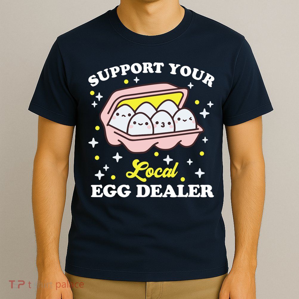 Support Your Local Egg Dealer, Farm Fresh eggs Funny farm T-Shirt